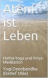 Atem ist Leben: Hatha-Yoga und Kriya-Meditation by 