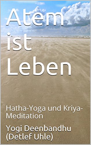 Atem ist Leben: Hatha-Yoga und Kriya-Meditation