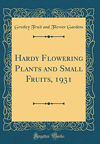 Hardy Flowering Plants and Small Fruits, 1931 (Classic Reprint)