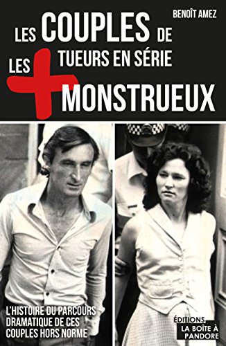Les couples de tueurs en série les plus monstrueux: L'histoire du parcours dramatique de ces couples hors norme (LES +) francais Les couples de tueurs en série les plus monstrueux: L'histoire du parcours dramatique de ces couples hors norme (LES +) francais