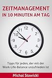 Zeitmanagement in 10 Minuten am Tag: Tipps für jeden, der mit der Work-Life-Balance unzufrieden ist by 