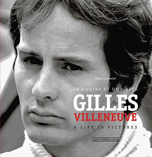 Gilles Villeneuve. Immagini di una vita-A life in pictures. Ediz. bilingue Gilles Villeneuve. Immagini di una vita-A life in pictures. Ediz. bilingue