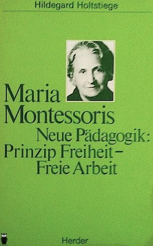 Maria Montessoris Neue Pädagogik: Prinzip Freiheit- Freie Arbeit. Studien zur Montessori Pädagogik 2