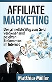 Geld verdienen im Internet mit Affiliate Marketing - Der schnellste Weg zum Online Geld verdienen und passiven Einkommen im Internet by 
