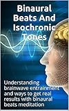 Binaural Beats And Isochronic Tones: Understanding brainwave entrainment and ways to get real results with binaural beats meditation (English Edition) by