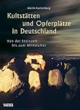 Kultstätten und Opferplätze in Deutschland: Von der Steinzeit bis zum Mittelalter by 
