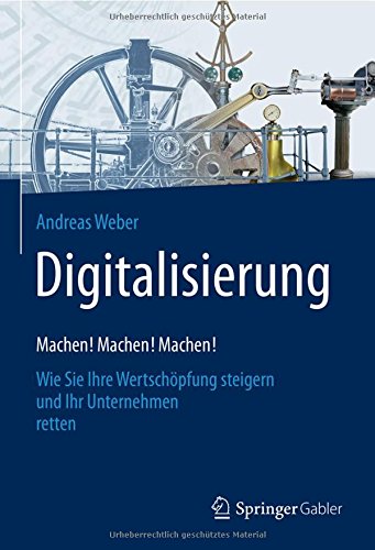 Download Digitalisierung – Machen! Machen! Machen!: Wie Sie Ihre Wertschöpfung steigern und Ihr Unternehmen retten Download Digitalisierung – Machen! Machen! Machen!: Wie Sie Ihre Wertschöpfung steigern und Ihr Unternehmen retten