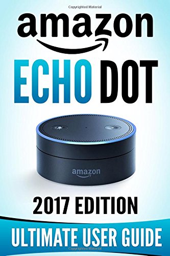 Preisvergleich Produktbild Amazon Echo Dot: The Ultimate Amazon Echo User Guide!