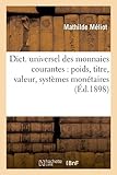 Image de Dict. universel des monnaies courantes : poids, titre, valeur, systèmes monétaires (Éd.1898)