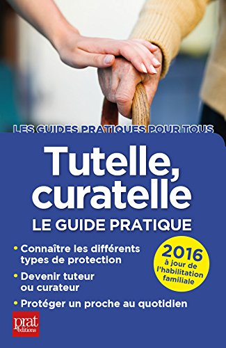 Tutelle, curatelle: Le guide pratique Tutelle, curatelle: Le guide pratique