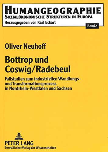 Bottrop und Coswig/Radebeul: Fallstudien zum industriellen Wandlungs- und Transformationsprozess in Nordrhein-Westfalen und Sachsen (Humangeographie)