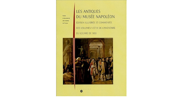 Amazon Fr Les Antiques Du Musee Napoleon Edition Illustree Et Commentee Des Volumes V Et Vi De L Inventaire Du Louvre De 1810 Martinez Jean Luc Livres