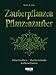 Zauberpflanzen - Pflanzenzauber: Hexensalben, Zaubertränke und Liebeselixiere by