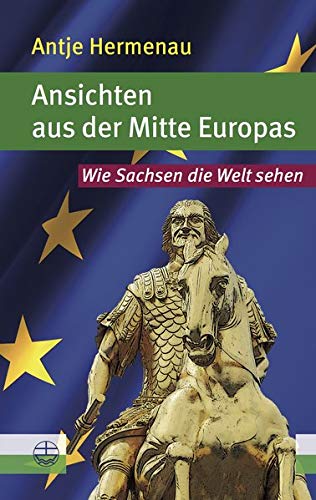 Preisvergleich Produktbild Ansichten aus der Mitte Europas: Wie Sachsen die Welt sehen