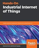 Hands-On Industrial Internet of Things: Create a powerful Industrial IoT infrastructure using Industry 4.0 (English Edition) by