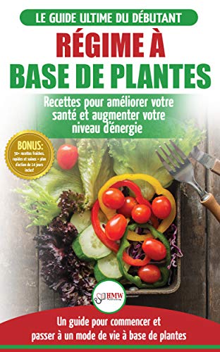Download Régime à base de Plantes: Guide Végétalien, Végétarien et Végan pour débutant: Recettes et Diète végétale sans gluten pour améliorer votre santé (Livre en Français / Plant-Based Diet French Book) Download Régime à base de Plantes: Guide Végétalien, Végétarien et Végan pour débutant: Recettes et Diète végétale sans gluten pour améliorer votre santé (Livre en Français / Plant-Based Diet French Book)