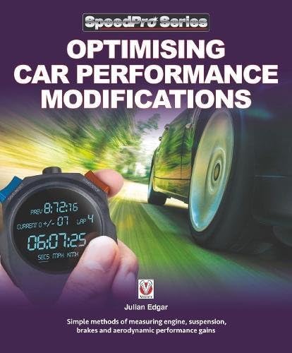 Optimising Car Performance Modifications: - Simple methods for measuring engine, suspension, brakes and aerodynamic performance gains (SpeedPro)