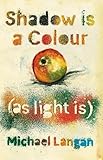 Shadow is a Colour: (As Is Light) by 