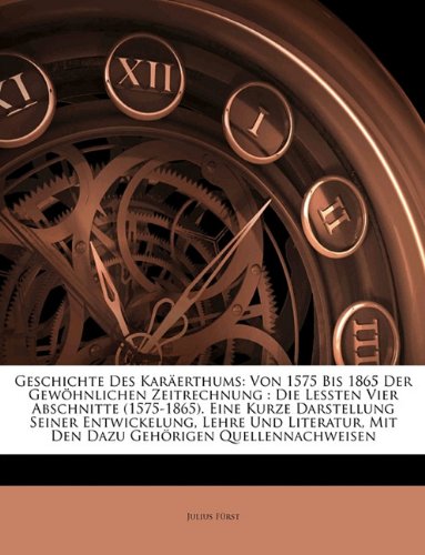 Geschichte Des Karäerthums: Von 1575 Bis 1865 Der Gewöhnlichen Zeitrechnung : Die Lessten Vier Abschnitte (1575-1865). Eine Kurze Darstellung Seiner ... Mit Den Dazu Gehörigen Quellennachweisen