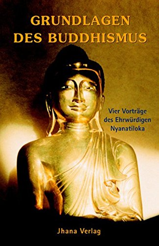 Grundlagen des Buddhismus: Vier Vorträge über die Essenz der Buddha-Lehre