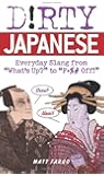 Dirty Japanese: Everyday Slang from 'what's Up' to "F*ck Off' (Dirty Everyday Slang)