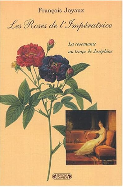 Les Roses De L Imperatrice La Rosomanie Au Temps De Josephine Joyaux Francois Livres Amazon Fr