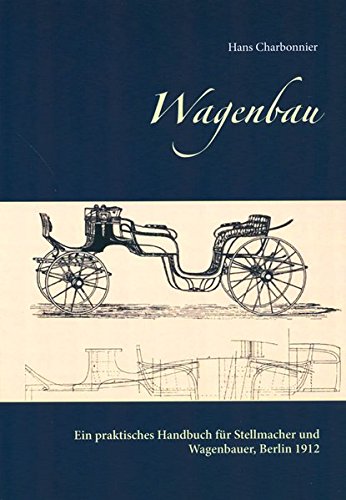 Preisvergleich Produktbild Wagenbau: Ein praktisches Handbuch für Stellmacher und Wagenbauer, Berlin 1912
