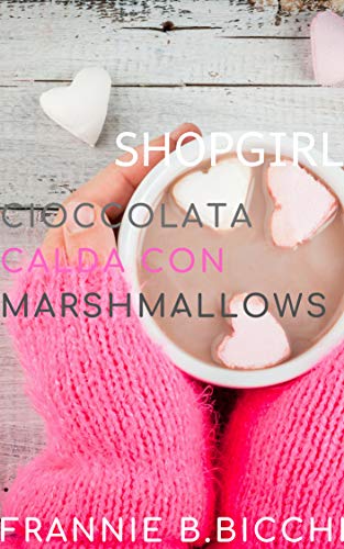 Frannie B.Bicchi - Shopgirl. Cioccolata Calda con Marshmallows (2019)