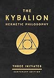 The Kybalion: Centenary Edition by Three Initiates
