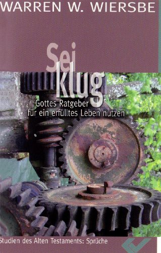 Download Sei klug: Gottes Ratgeber zu einem erfüllten Leben nutzen (Kommentar zum Buch der Sprüche)