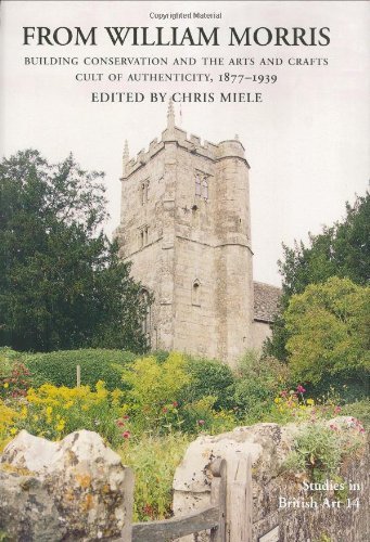 Download From William Morris: Building Conservation and the Arts and Crafts Cult of Authenticity, 1877-1939 (The Paul Mellon Centre for Studies in British Art) by Chris Miele (2005-05-17) Download From William Morris: Building Conservation and the Arts and Crafts Cult of Authenticity, 1877-1939 (The Paul Mellon Centre for Studies in British Art) by Chris Miele (2005-05-17)