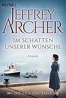 Im Schatten unserer W&uuml;nsche: Die Clifton Saga 4 - Roman (Die Clifton-Saga)