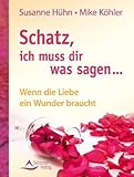 Schatz, ich muss dir was sagen ... - Wenn die Liebe ein Wunder braucht von Susanne Hühn (12. April 2011) Broschiert by