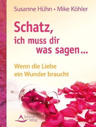 Schatz, ich muss dir was sagen ... - Wenn die Liebe ein Wunder braucht von Susanne Hühn (12. April 2011) Broschiert