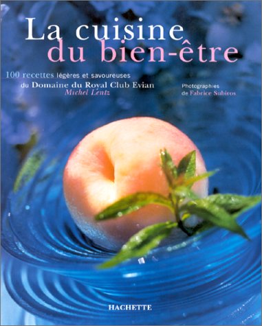 LA CUISINE DU BIEN-ETRE. 100 recettes légères et savoureuses du Domaine du Royal Club Evian francais LA CUISINE DU BIEN-ETRE. 100 recettes légères et savoureuses du Domaine du Royal Club Evian francais