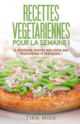 Download Recettes végétariennes pour la semaine !: 14 recettes sans gluten pour végétariennes et végétariens ! Download Recettes végétariennes pour la semaine !: 14 recettes sans gluten pour végétariennes et végétariens !