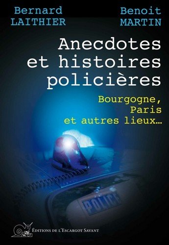 ANECDOTES ET HISTOIRES POLICIERES : BOURGOGNE, Paris et autres lieux.... Histoires Vécues