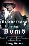 Brotherhood of the Bomb: The Tangled Lives and Loyalties of Robert Oppenheimer, Ernest Lawrence, and Edward Teller by 
