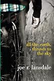 All the Earth, Thrown to the Sky (English Edition) by Joe R. Lansdale