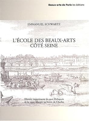 L'Ecole des Beaux-Arts côté Seine : Histoire impertinente du quai Malaquais de la reine Margot au baron de Charlus
