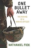 One Bullet Away: The making of a US Marine Officer: The Making of a Marine Officer by 