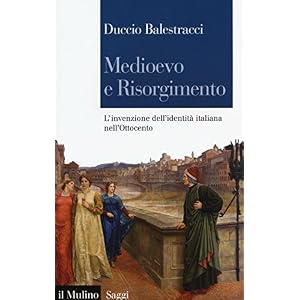Medioevo e Risorgimento. L'invenzione dell'identità italiana nell'Ottocento Medioevo e Risorgimento. L'invenzione dell'identità italiana nell'Ottocento