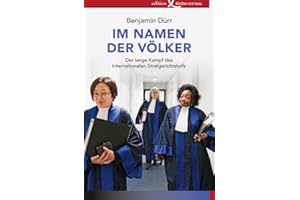 Im Namen der Völker: Der lange Kampf des Internationalen Strafgerichtshofs