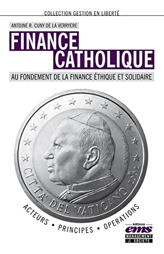 Finance catholique: Au fondement de la finance éthique et solidaire (Gestion en Liberté) Finance catholique: Au fondement de la finance éthique et solidaire (Gestion en Liberté)