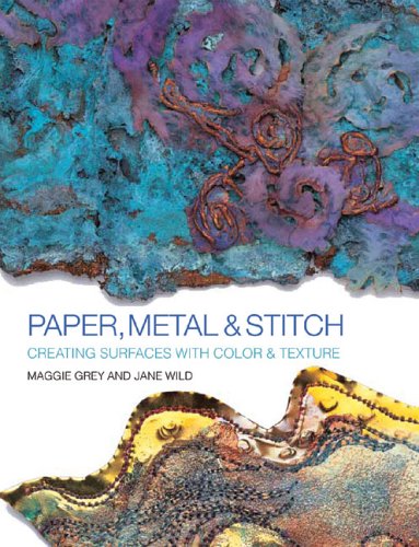 Paper, Metal and Stitch: Creating Surfaces With Color And Texture