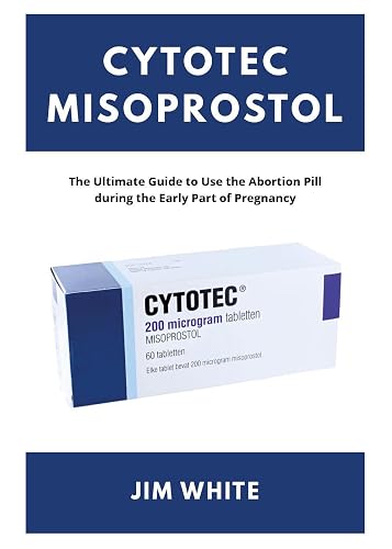 Cytotec Misoprostol: The Ultimate Guide to Use the Abortion Pill during the Early Part of Pregnancy