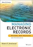 Managing Electronic Records: Methods, Best Practices, and Technologies (Wiley CIO Book 593) (English Edition) by 