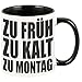 Produktbild Geschenkartikel TasseZu früh, zu kalt, zu Montag Kaffeetasse Becher Deko YD 3-001-1097