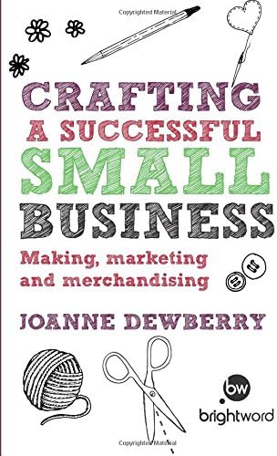 Crafting a Successful Small Business: Making, marketing and merchandising