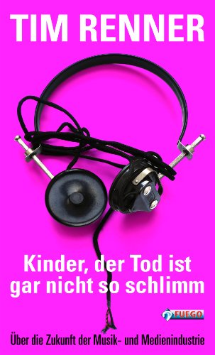 Download Kinder, der Tod ist gar nicht so schlimm!: Über die Zukunft der Musik- und Medienindustrie Download Kinder, der Tod ist gar nicht so schlimm!: Über die Zukunft der Musik- und Medienindustrie